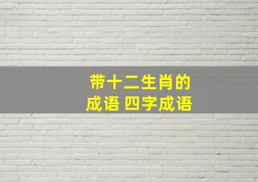 带十二生肖的成语 四字成语